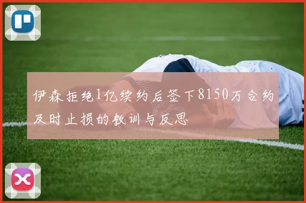 伊森拒绝1亿续约后签下8150万合约及时止损的教训与反思