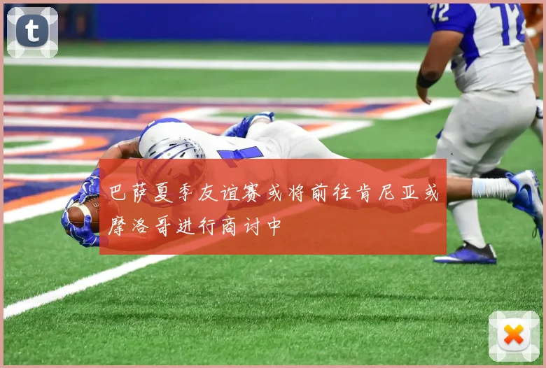 巴萨夏季友谊赛或将前往肯尼亚或摩洛哥进行商讨中